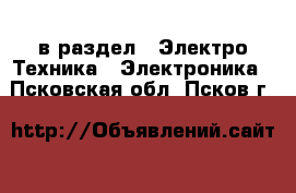  в раздел : Электро-Техника » Электроника . Псковская обл.,Псков г.
